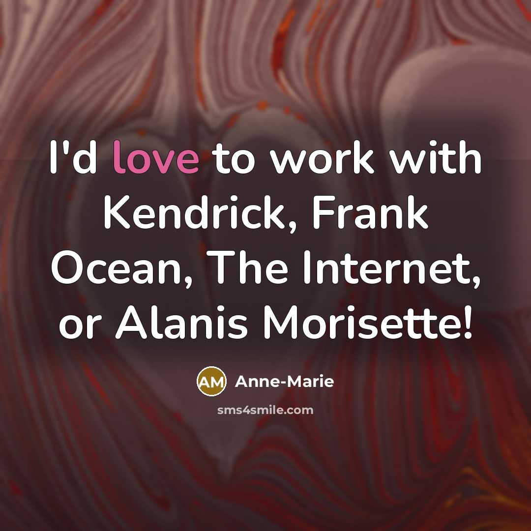 “I'd love to work with Kendrick, Frank Ocean, The Internet,…” quote by Anne-Marie