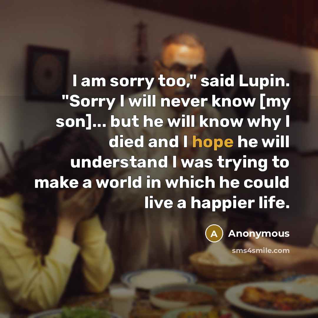 “I am sorry too," said Lupin. "Sorry I will never…” quote by Anonymous