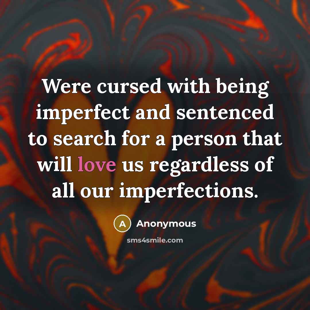 “Were cursed with being imperfect and sentenced to search for…” quote by Anonymous