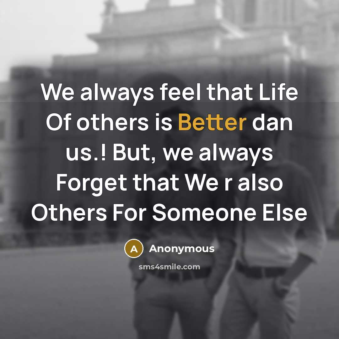 “We always feel that Life Of others is Better dan us.! But, we always Forget that We r also Others For Someone Else” quote by Anonymous