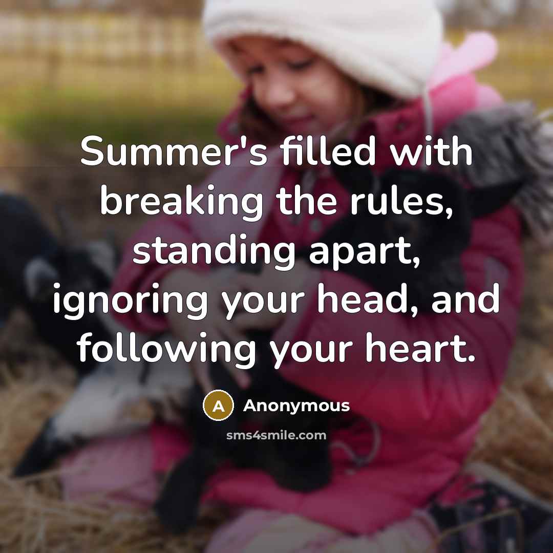 “Summer's filled with breaking the rules, standing apart, ignoring your head, and following your heart.” quote by Anonymous