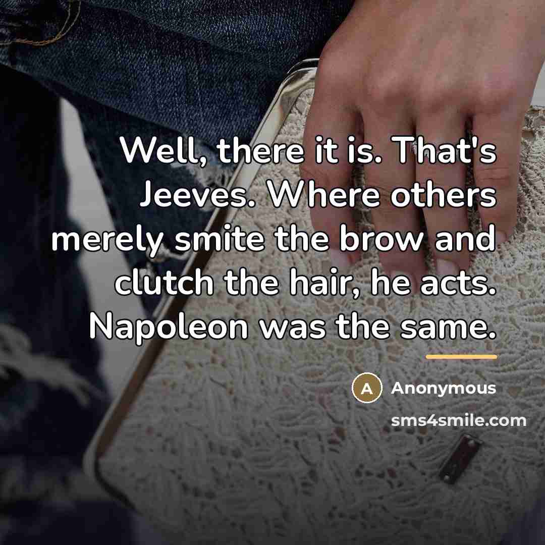 “Well, there it is. That's Jeeves. Where others merely smite…” quote by Anonymous