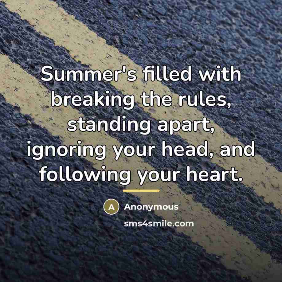 “Summer's filled with breaking the rules, standing apart, ignoring your…” quote by Anonymous