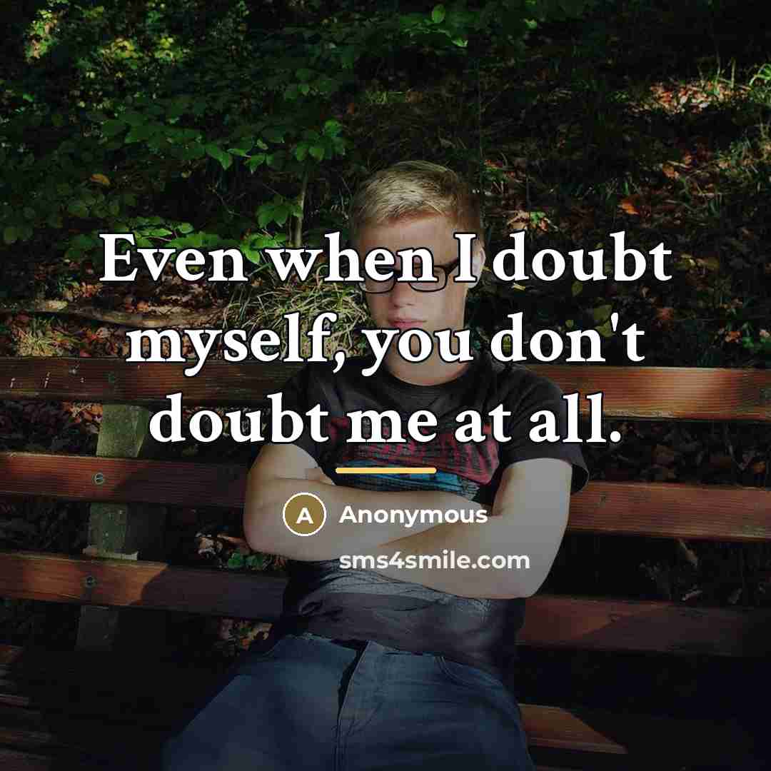 “Even when I doubt myself, you don't doubt me at…” quote by Anonymous
