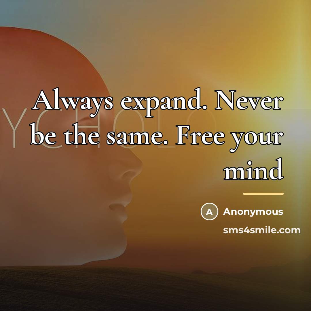 “Always expand. Never be the same. Free your mind…” quote by Anonymous