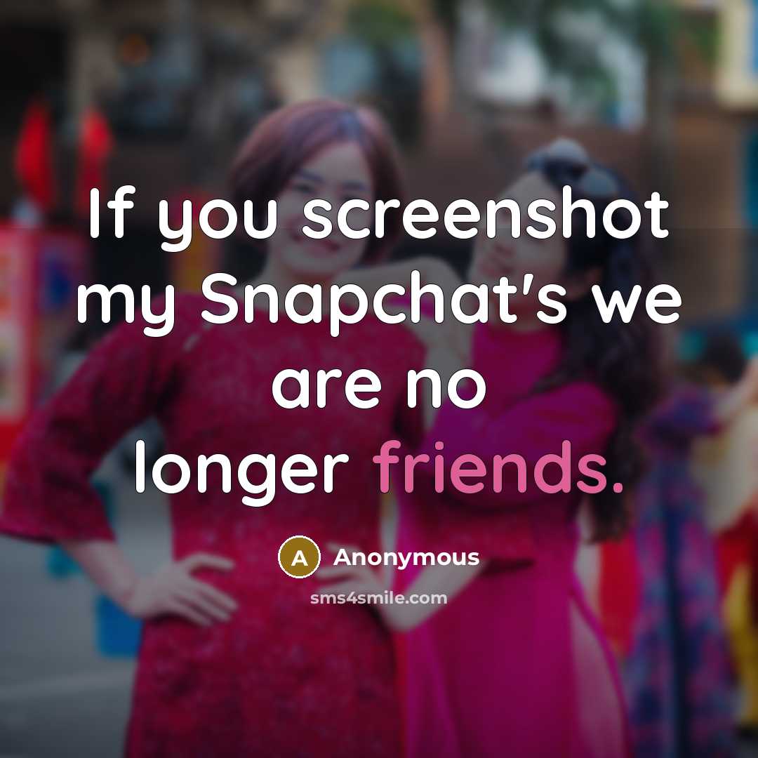 “If you screenshot my Snapchat's we are no longer friends.” quote by Anonymous