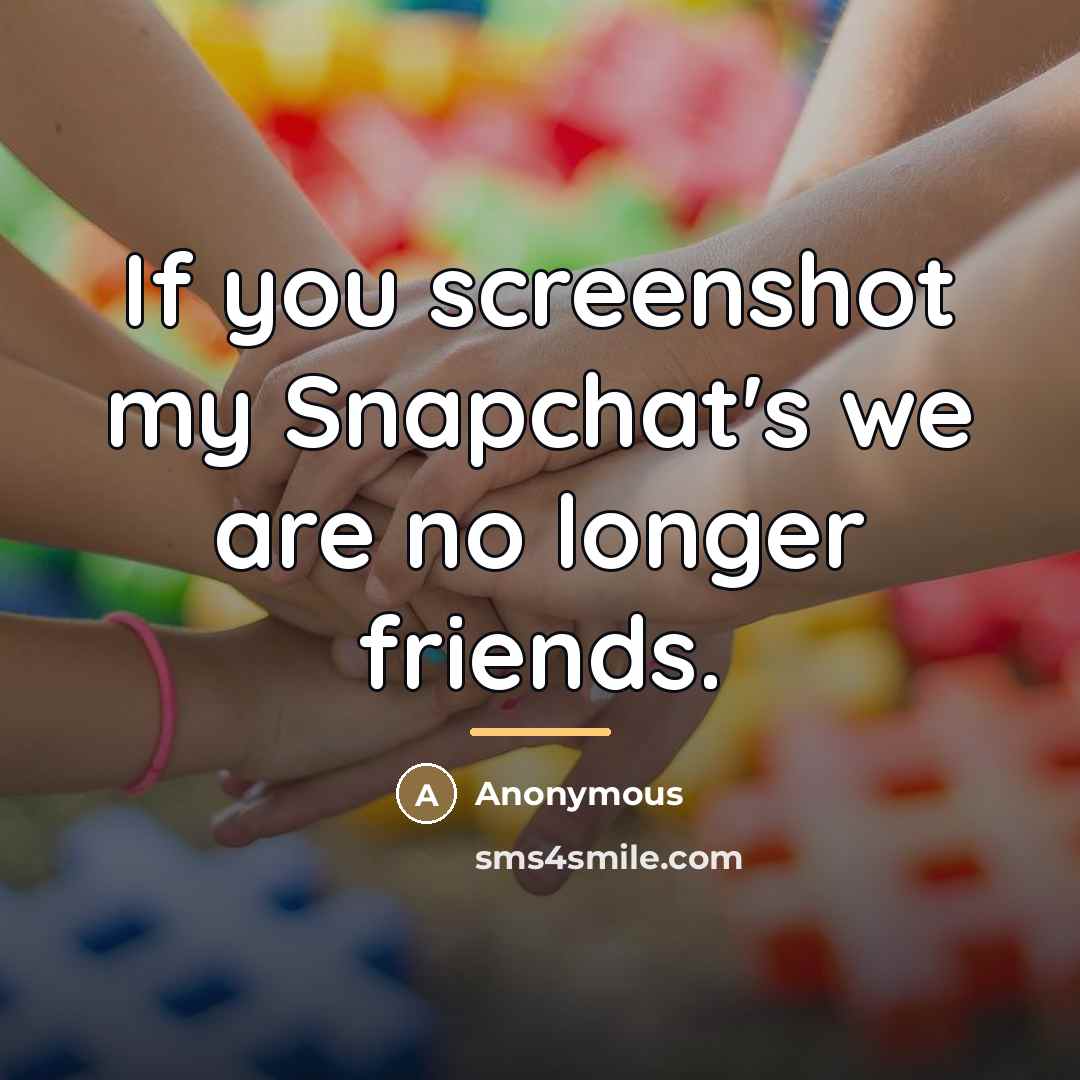 “If you screenshot my Snapchat's we are no longer friends.…” quote by Anonymous
