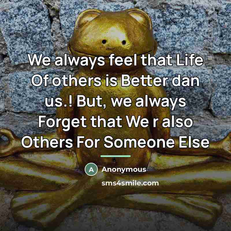 “We always feel that Life Of others is Better dan…” quote by Anonymous