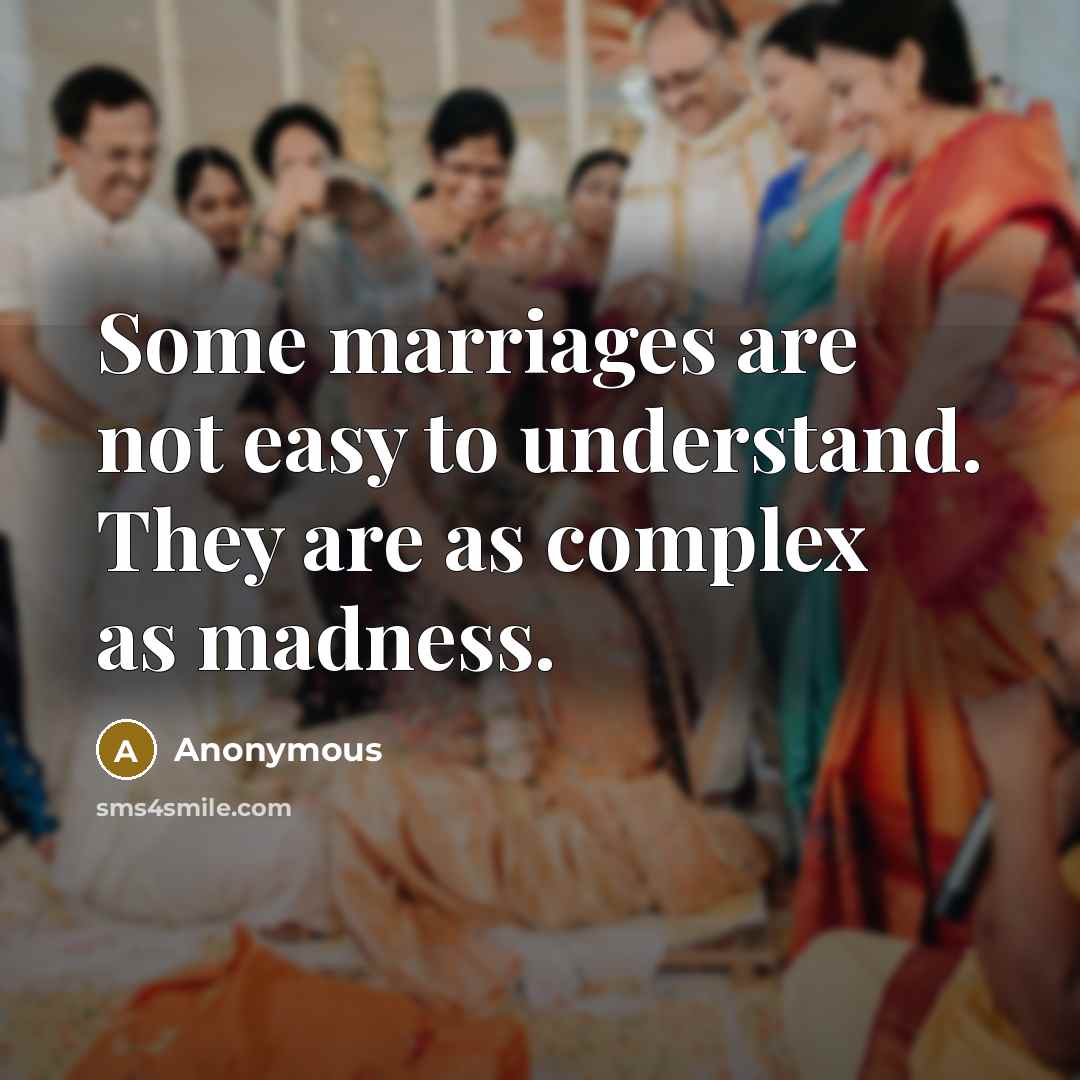 “Some marriages are not easy to understand. They are as complex as madness.” quote by Anonymous