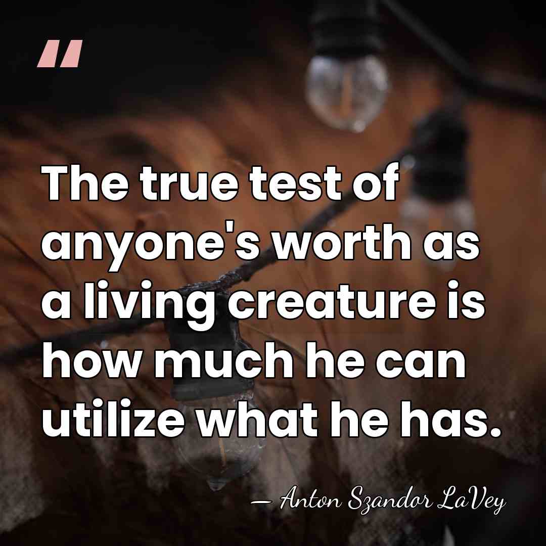 The true test of anyone's worth as a living creature is how&hellip; - Anton Szandor LaVey