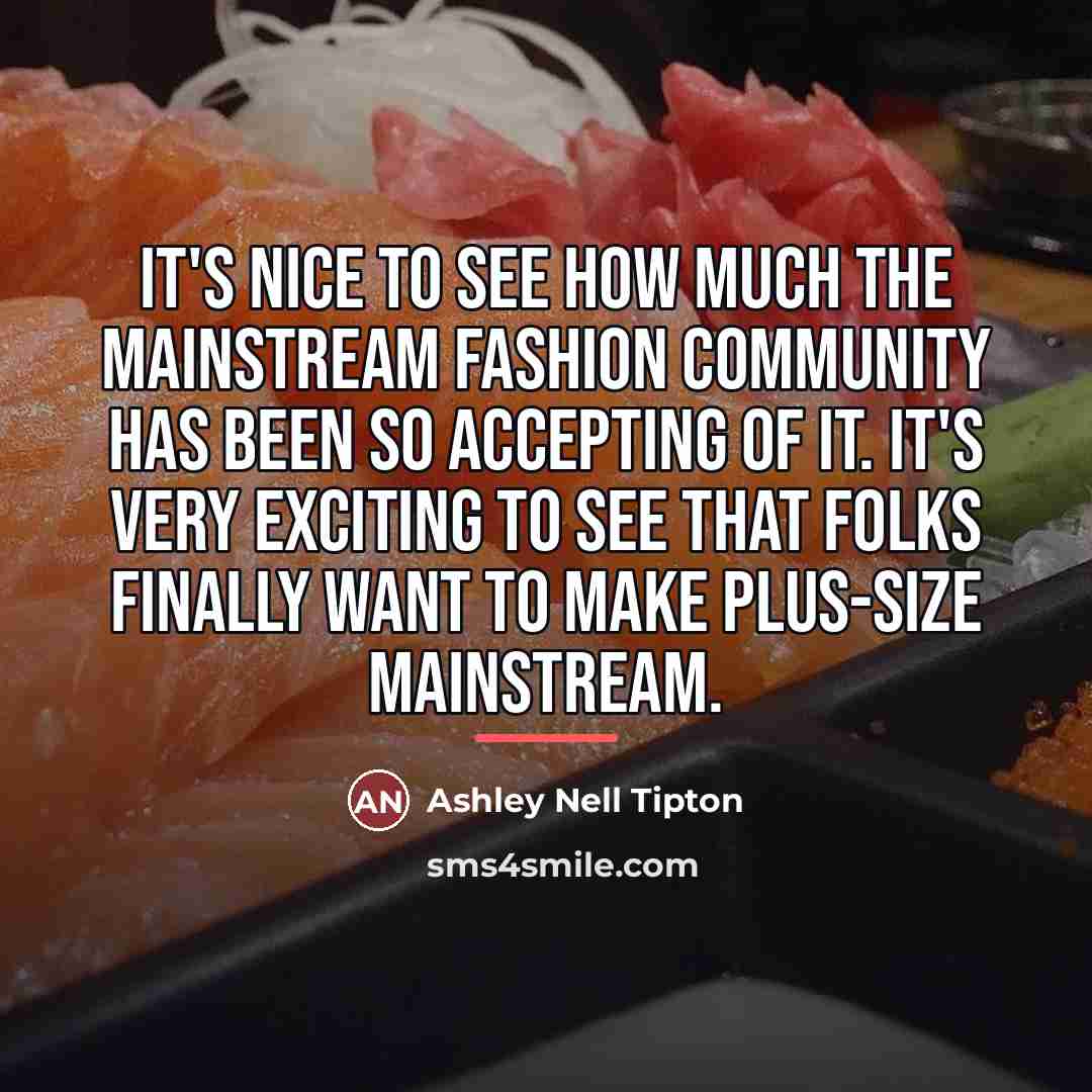“It's nice to see how much the mainstream fashion community…” quote by Ashley Nell Tipton