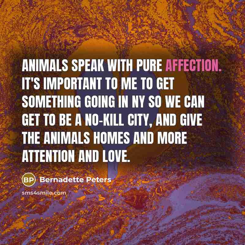 “Animals speak with pure affection. It's important to me to…” quote by Bernadette Peters