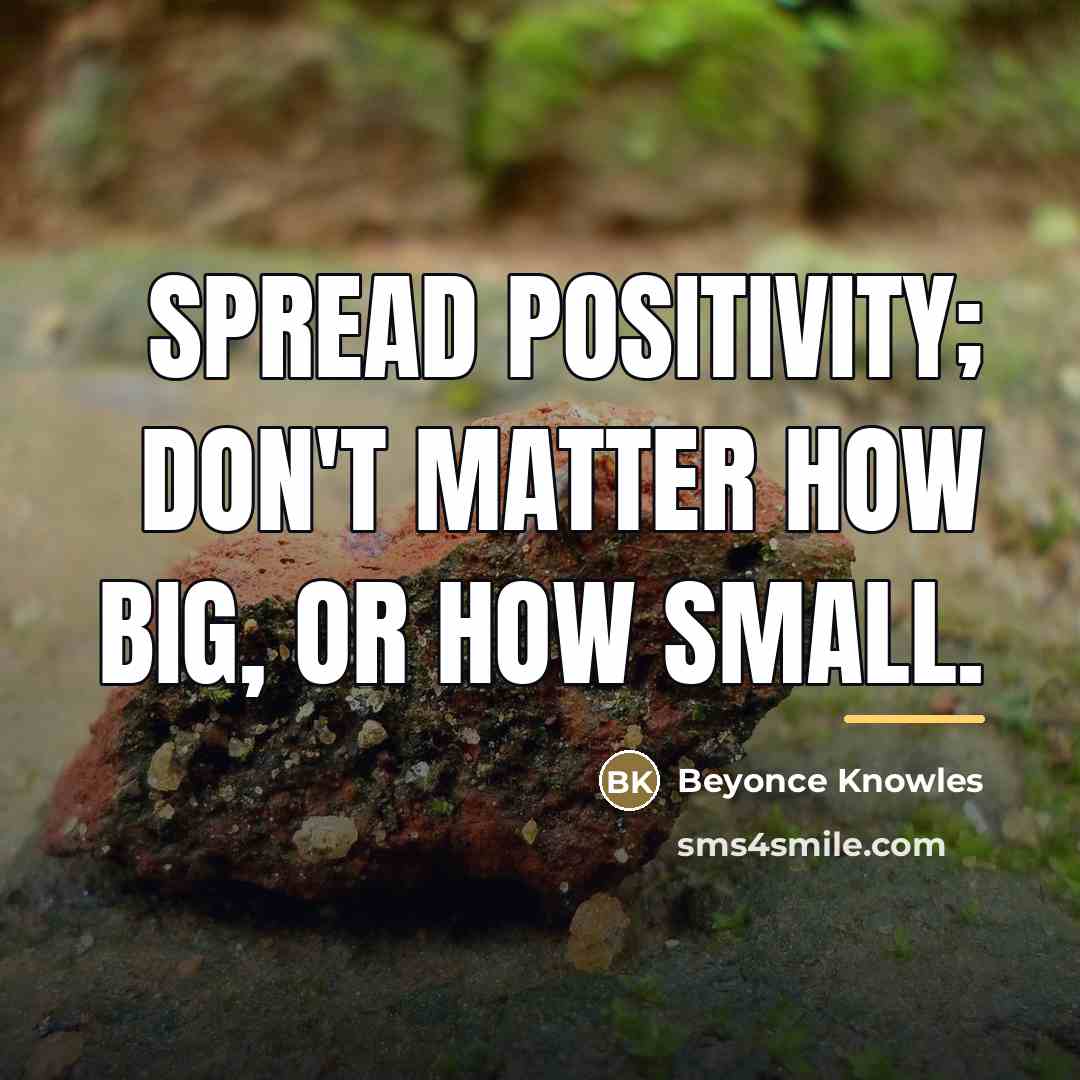 “Spread positivity; don't matter how big, or how small.…” quote by Beyonce Knowles