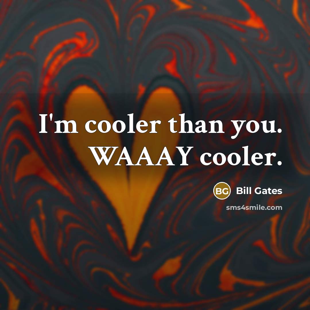 “I'm cooler than you. WAAAY cooler.…” quote by Bill Gates