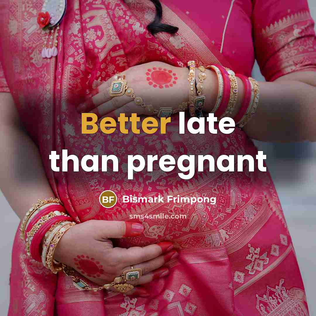“Better late than pregnant” quote by Bismark Frimpong