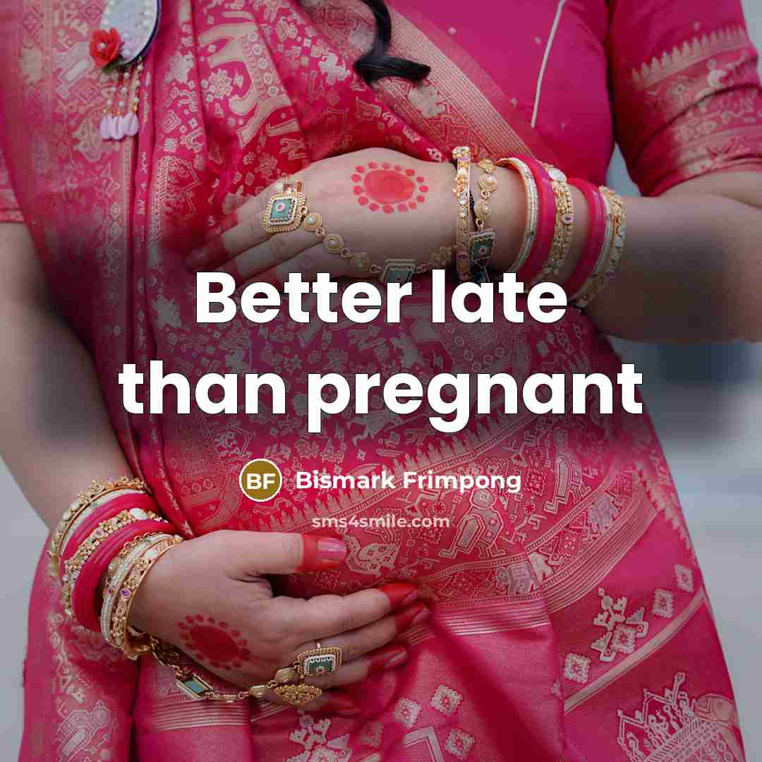 “Better late than pregnant…” quote by Bismark Frimpong