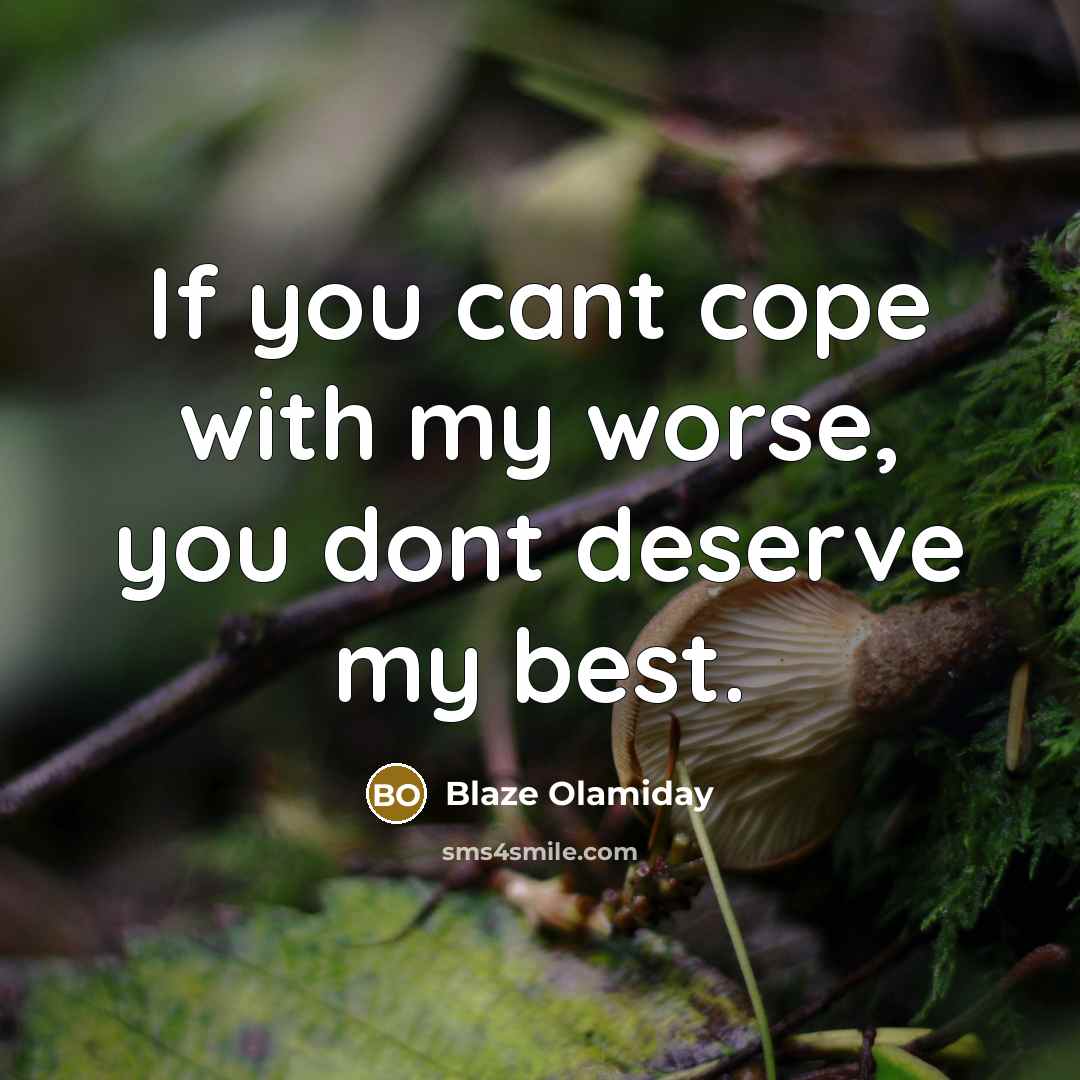 “If you cant cope with my worse, you dont deserve my best.” quote by Blaze Olamiday