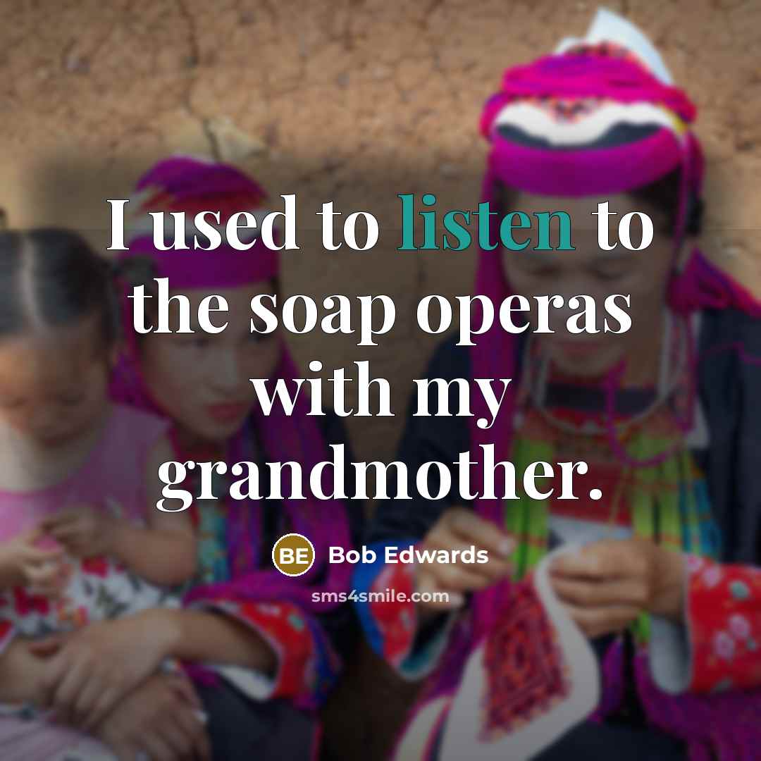 “I used to listen to the soap operas with my…” quote by Bob Edwards