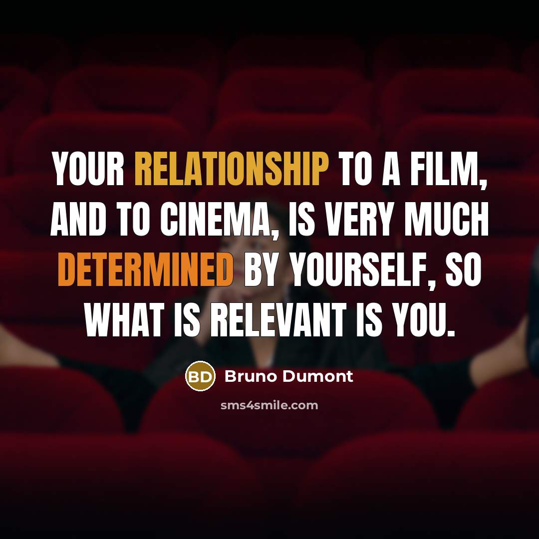 “Your relationship to a film, and to cinema, is very…” quote by Bruno Dumont