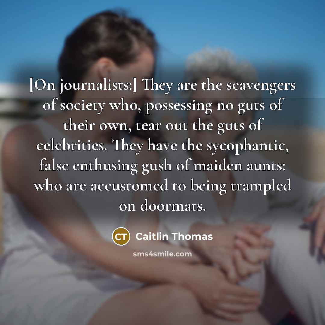 “[On journalists:] They are the scavengers of society who, possessing…” quote by Caitlin Thomas