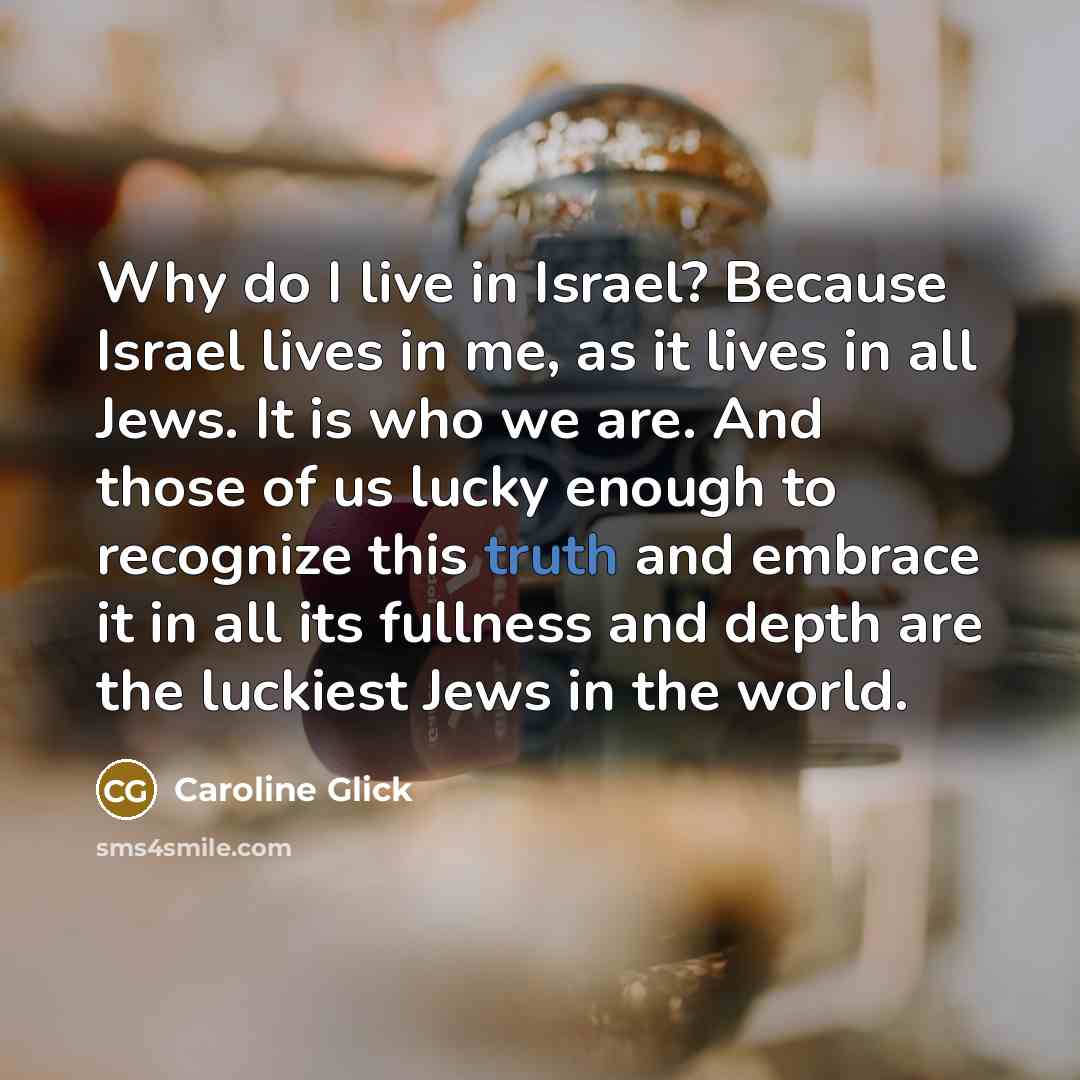 “Why do I live in Israel? Because Israel lives in…” quote by Caroline Glick