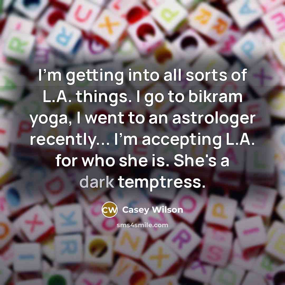 “I'm getting into all sorts of L.A. things. I go…” quote by Casey Wilson