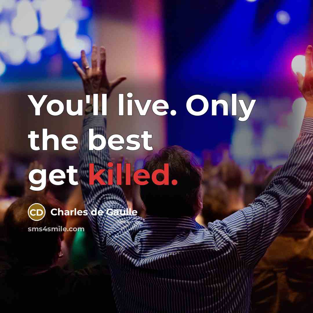 “You'll live. Only the best get killed.…” quote by Charles de Gaulle