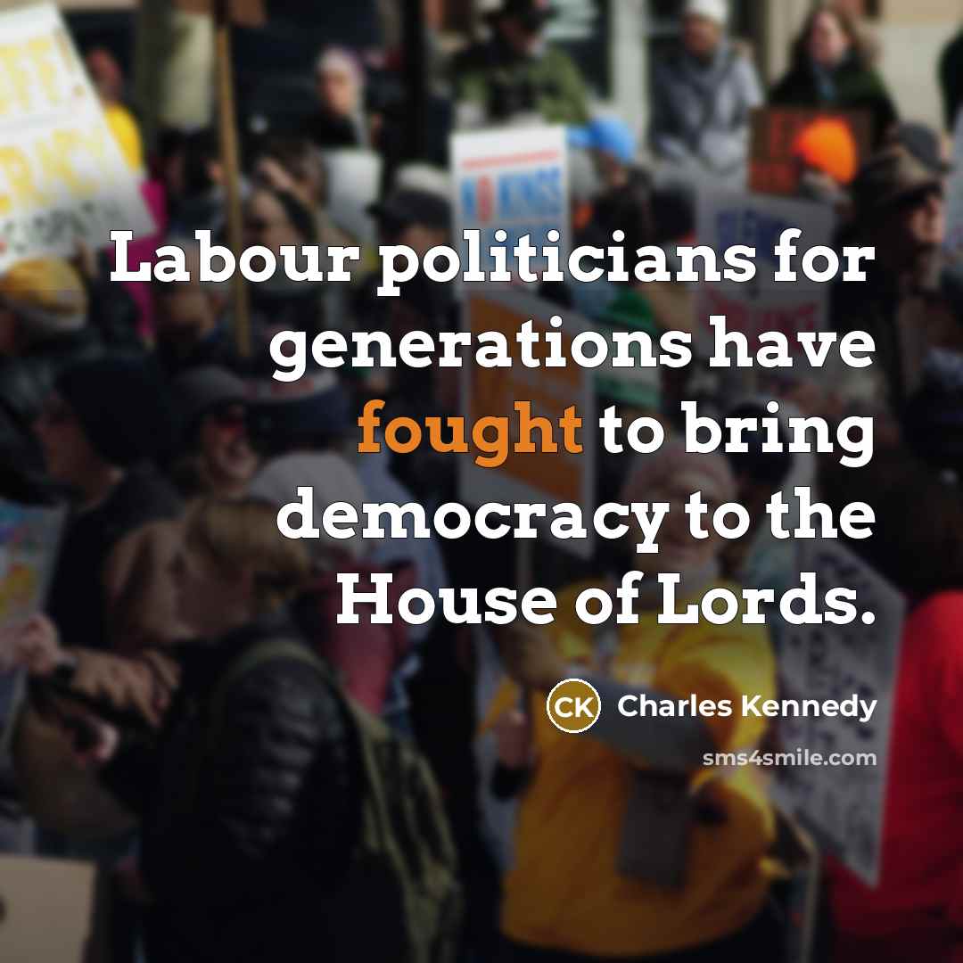 “Labour politicians for generations have fought to bring democracy to…” quote by Charles Kennedy