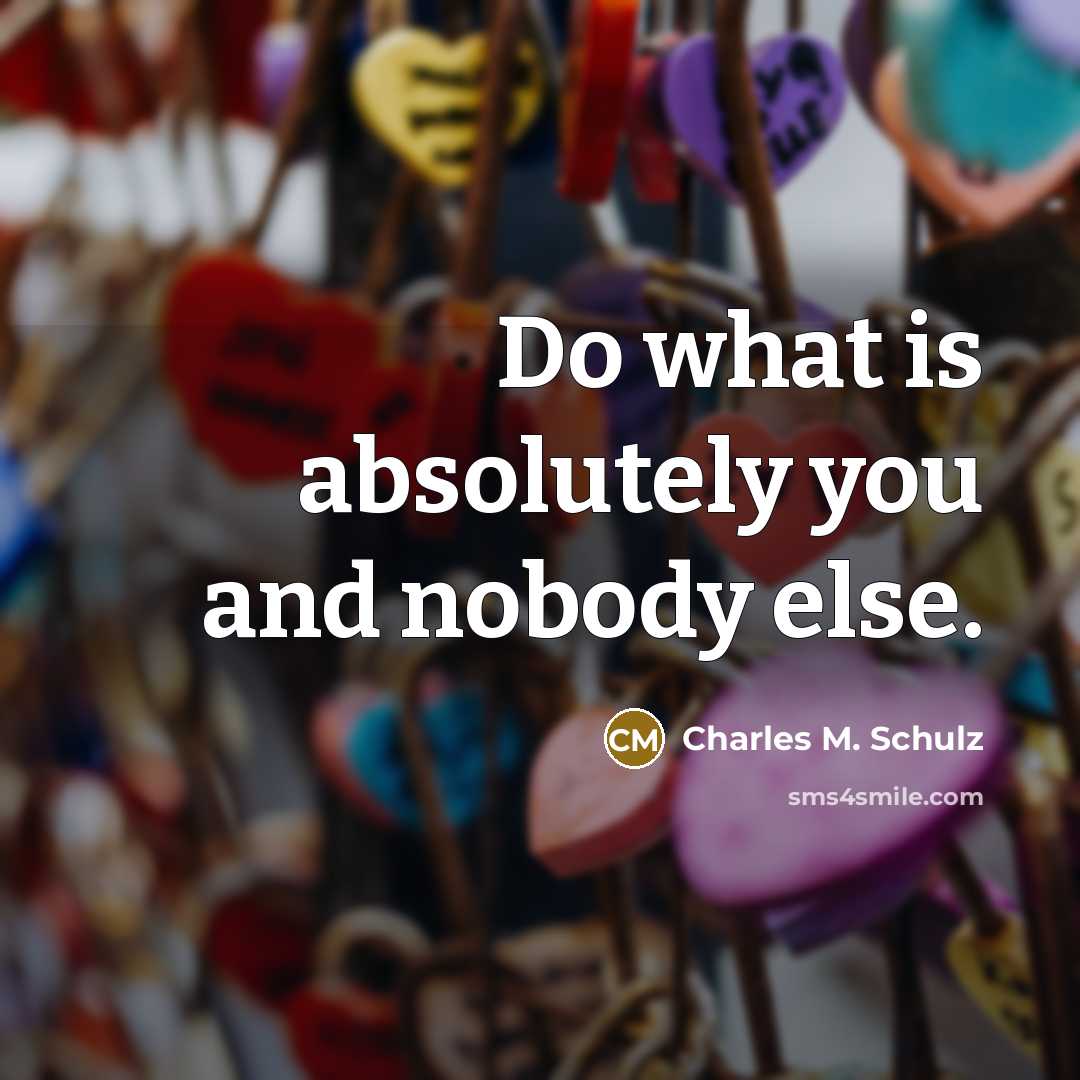 “Do what is absolutely you and nobody else.…” quote by Charles M. Schulz
