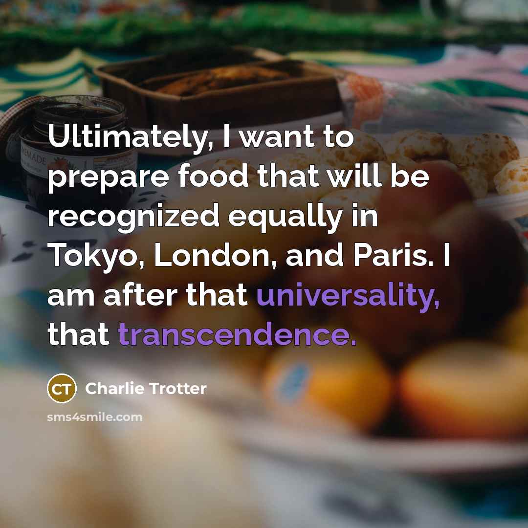 “Ultimately, I want to prepare food that will be recognized…” quote by Charlie Trotter