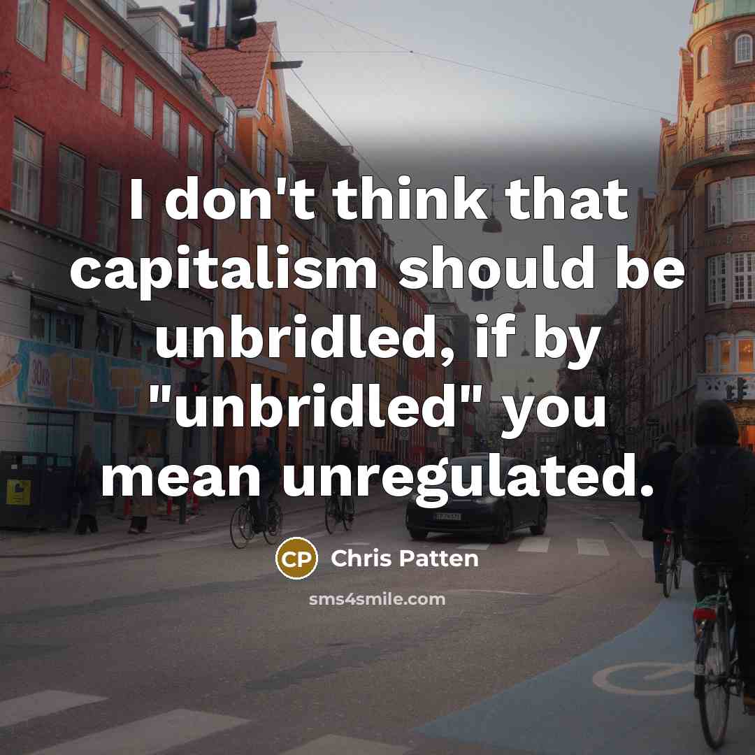 “I don't think that capitalism should be unbridled, if by…” quote by Chris Patten