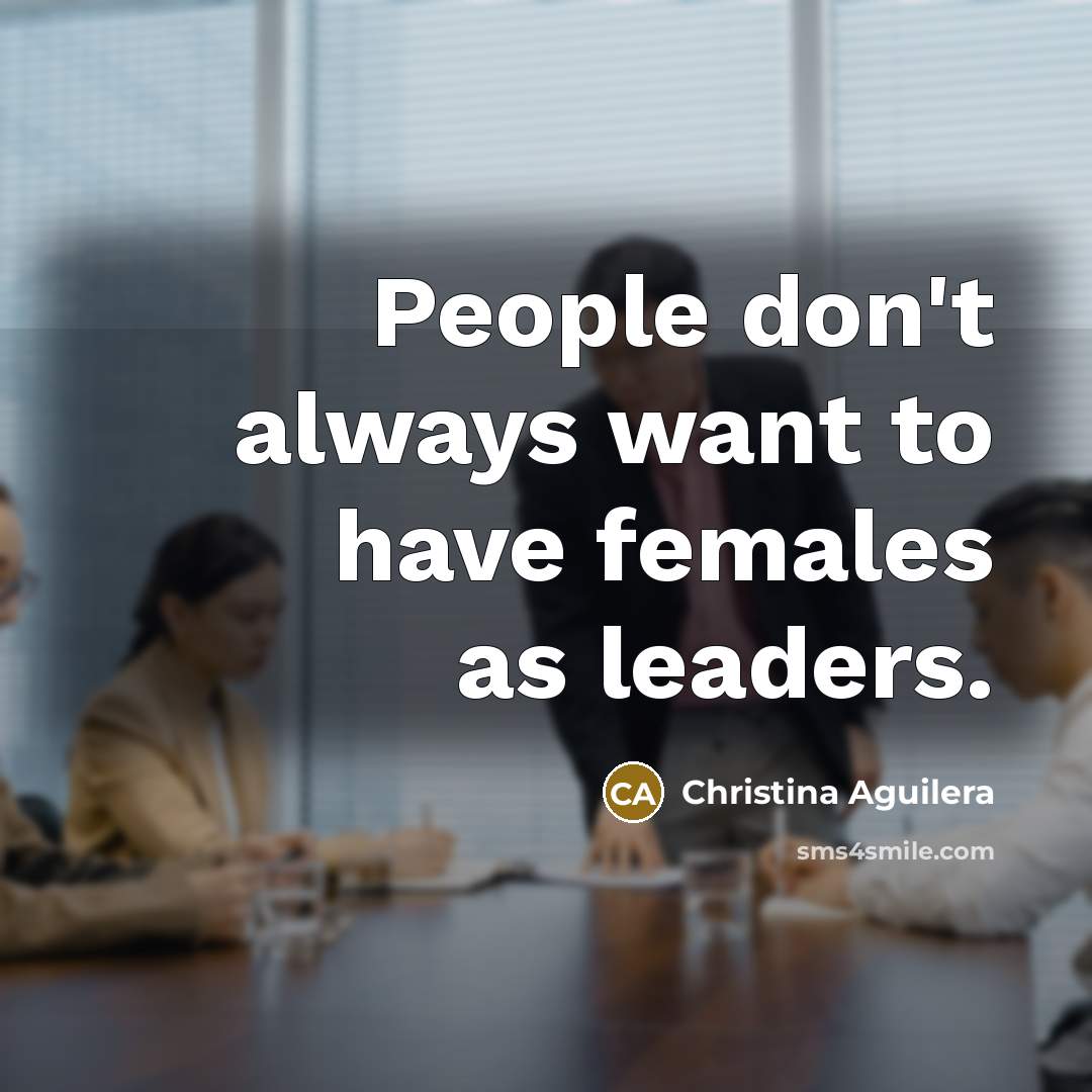 “People don't always want to have females as leaders.…” quote by Christina Aguilera