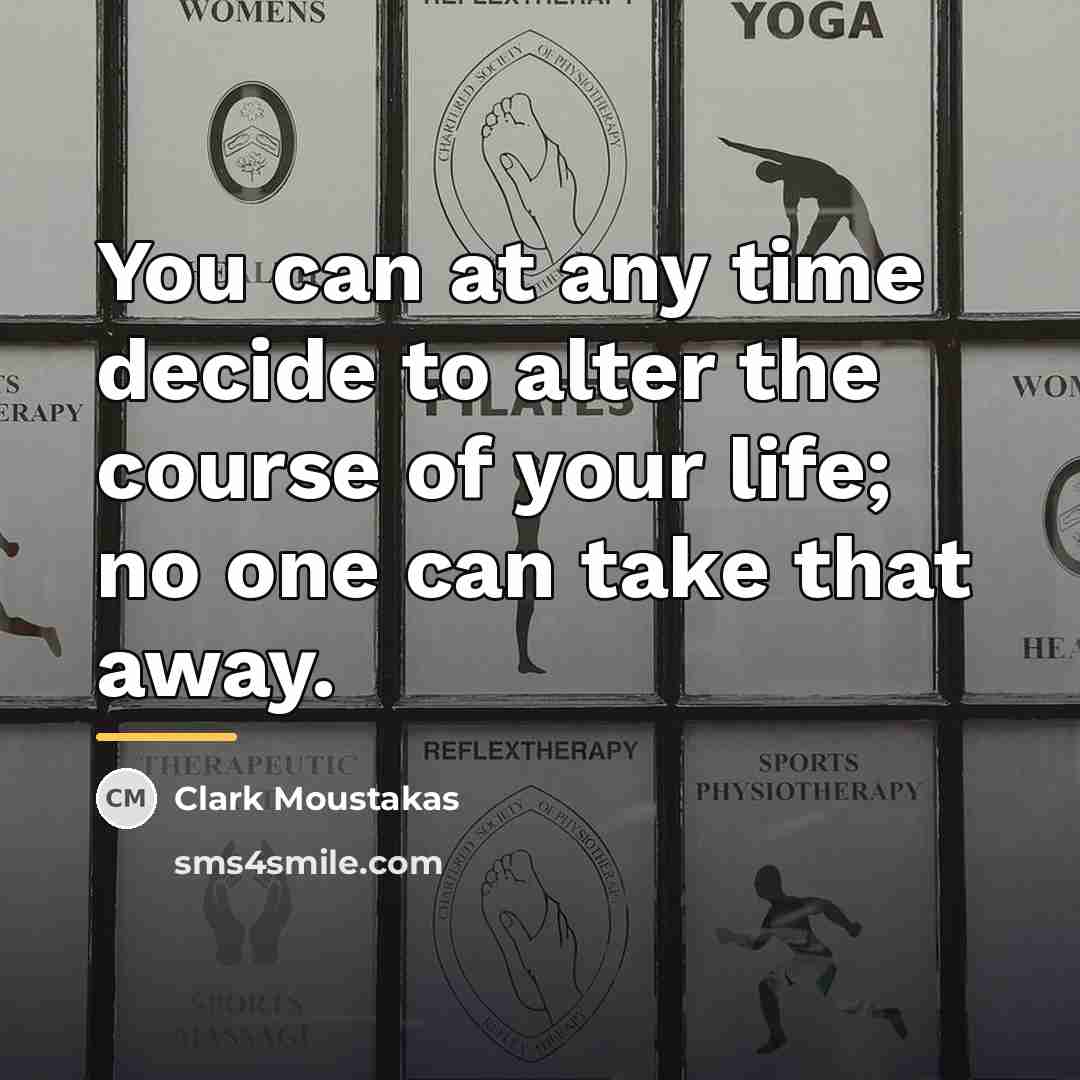 “You can at any time decide to alter the course…” quote by Clark Moustakas