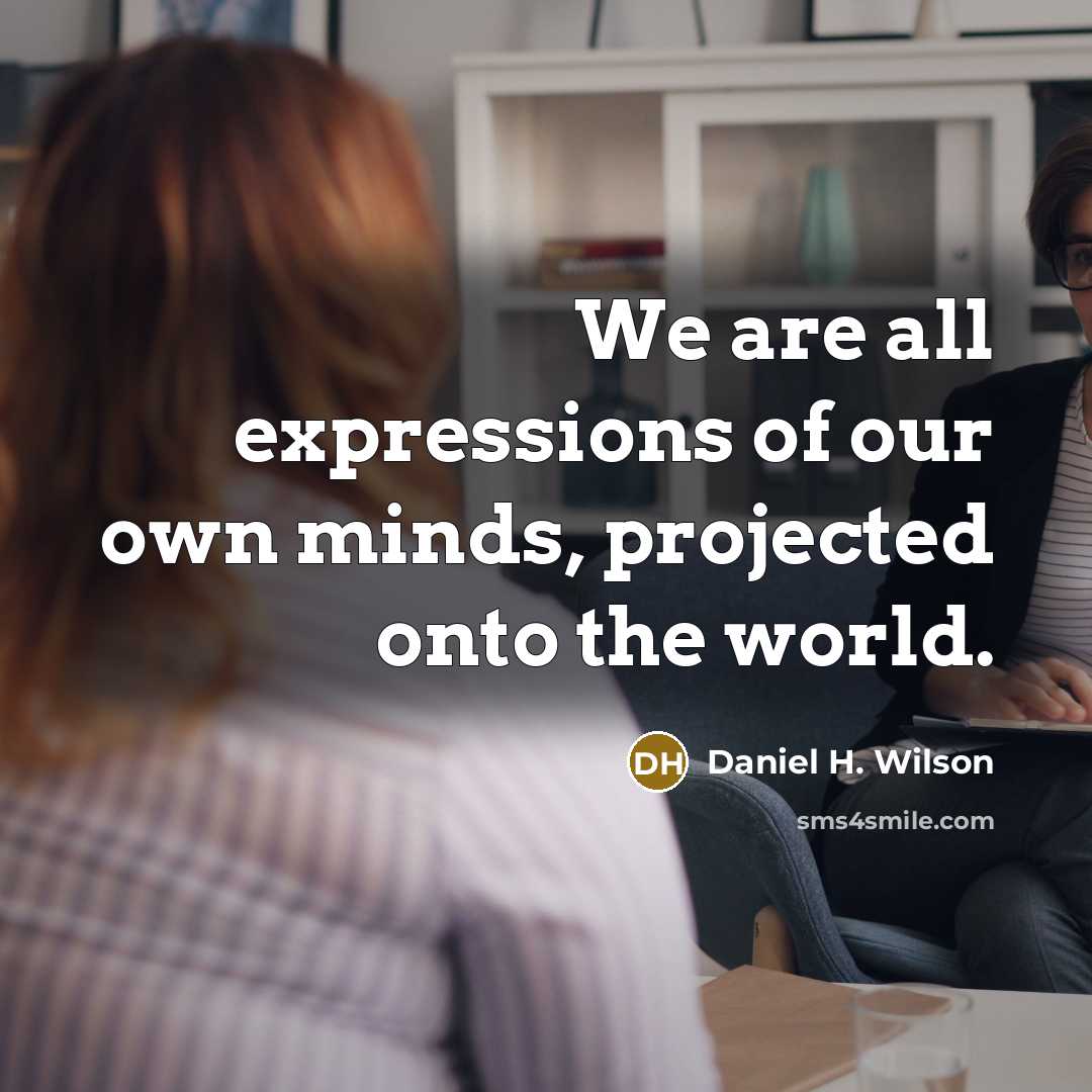 “We are all expressions of our own minds, projected onto…” quote by Daniel H. Wilson