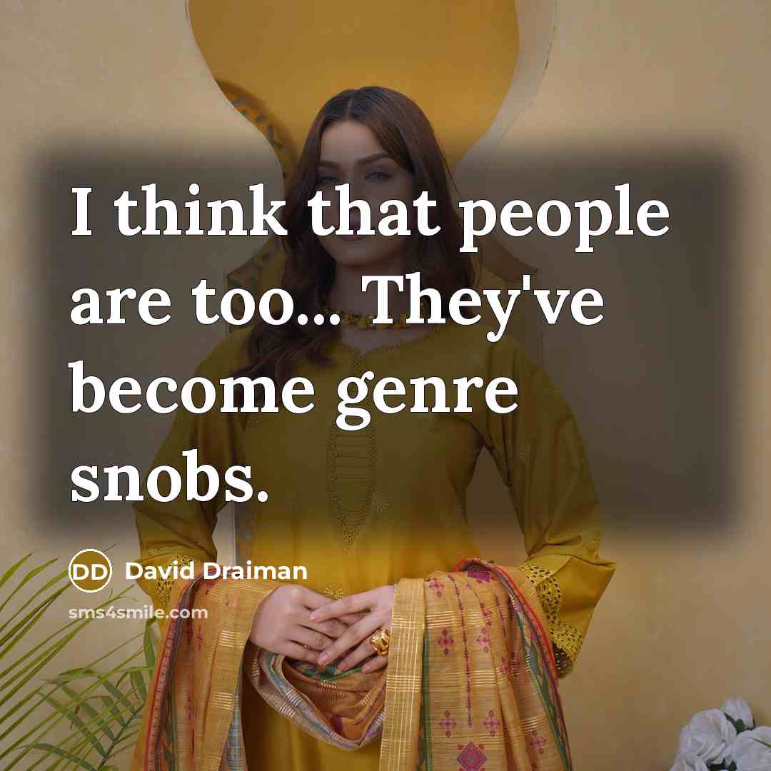 “I think that people are too... They've become genre snobs.…” quote by David Draiman