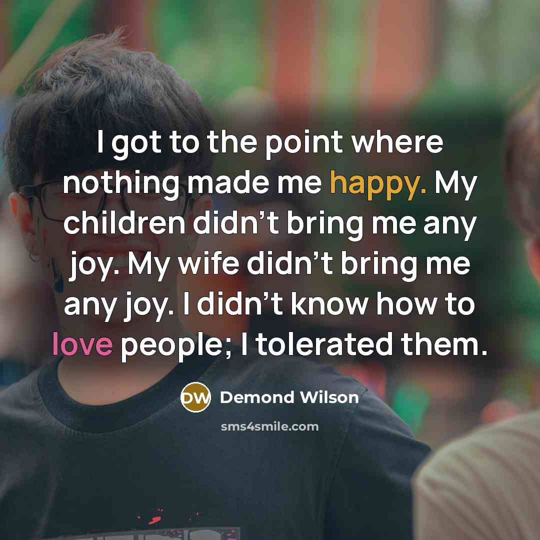 “I got to the point where nothing made me happy.…” quote by Demond Wilson