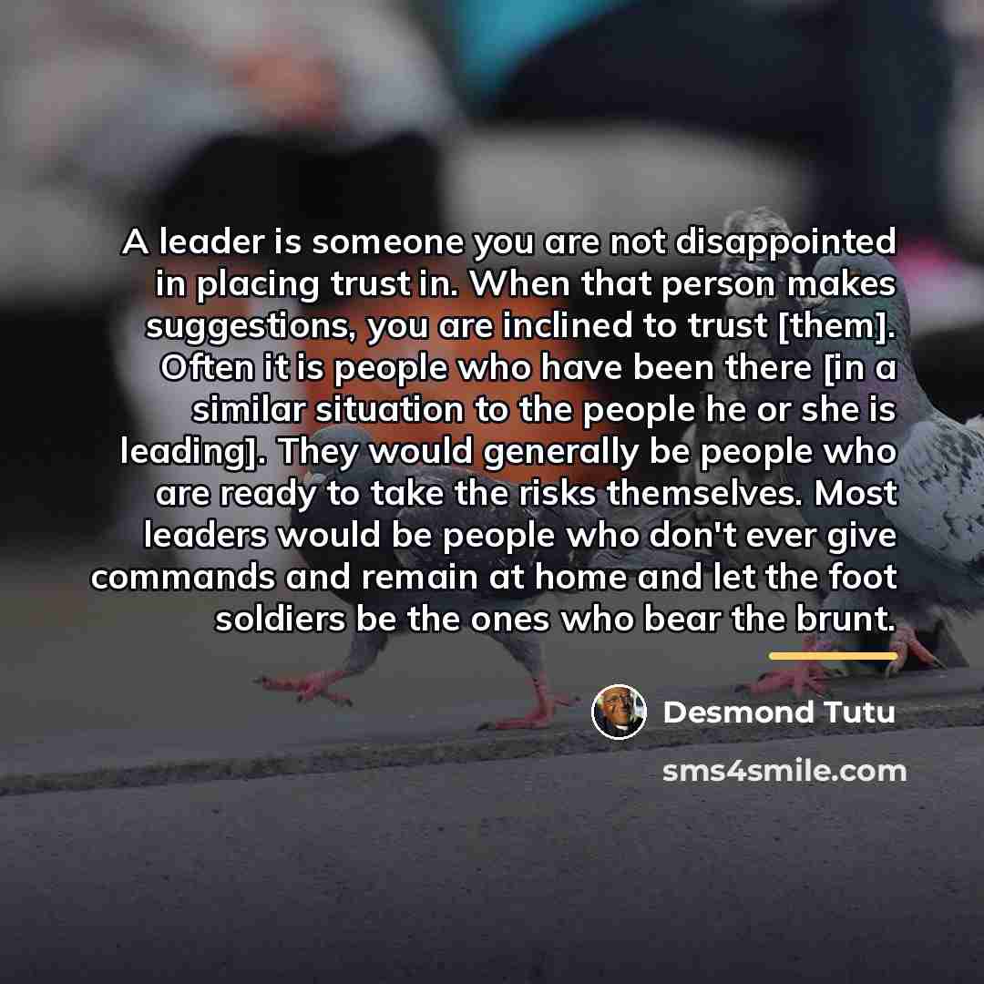 “A leader is someone you are not disappointed in placing…” quote by Desmond Tutu