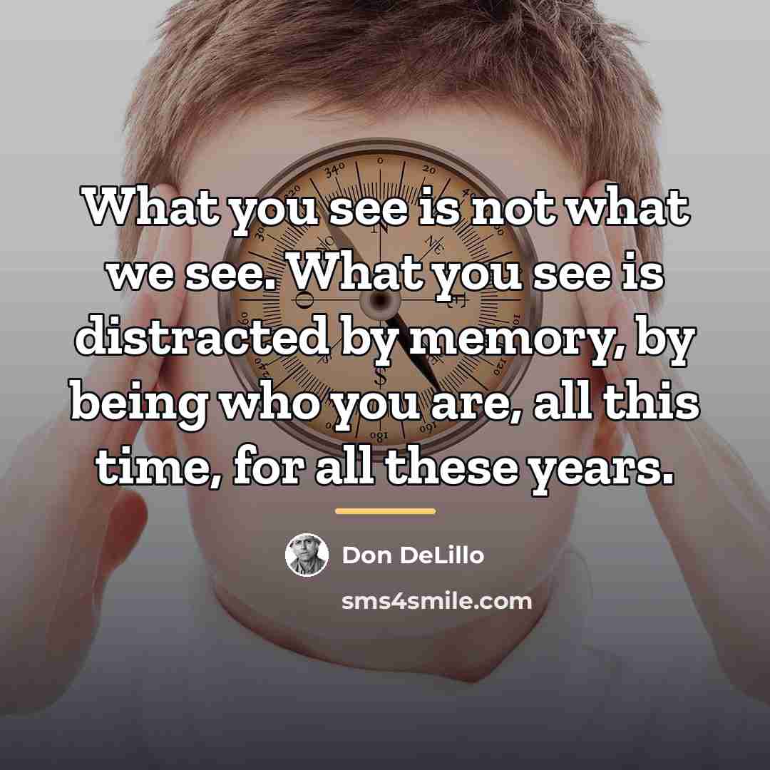 “What you see is not what we see. What you…” quote by Don DeLillo