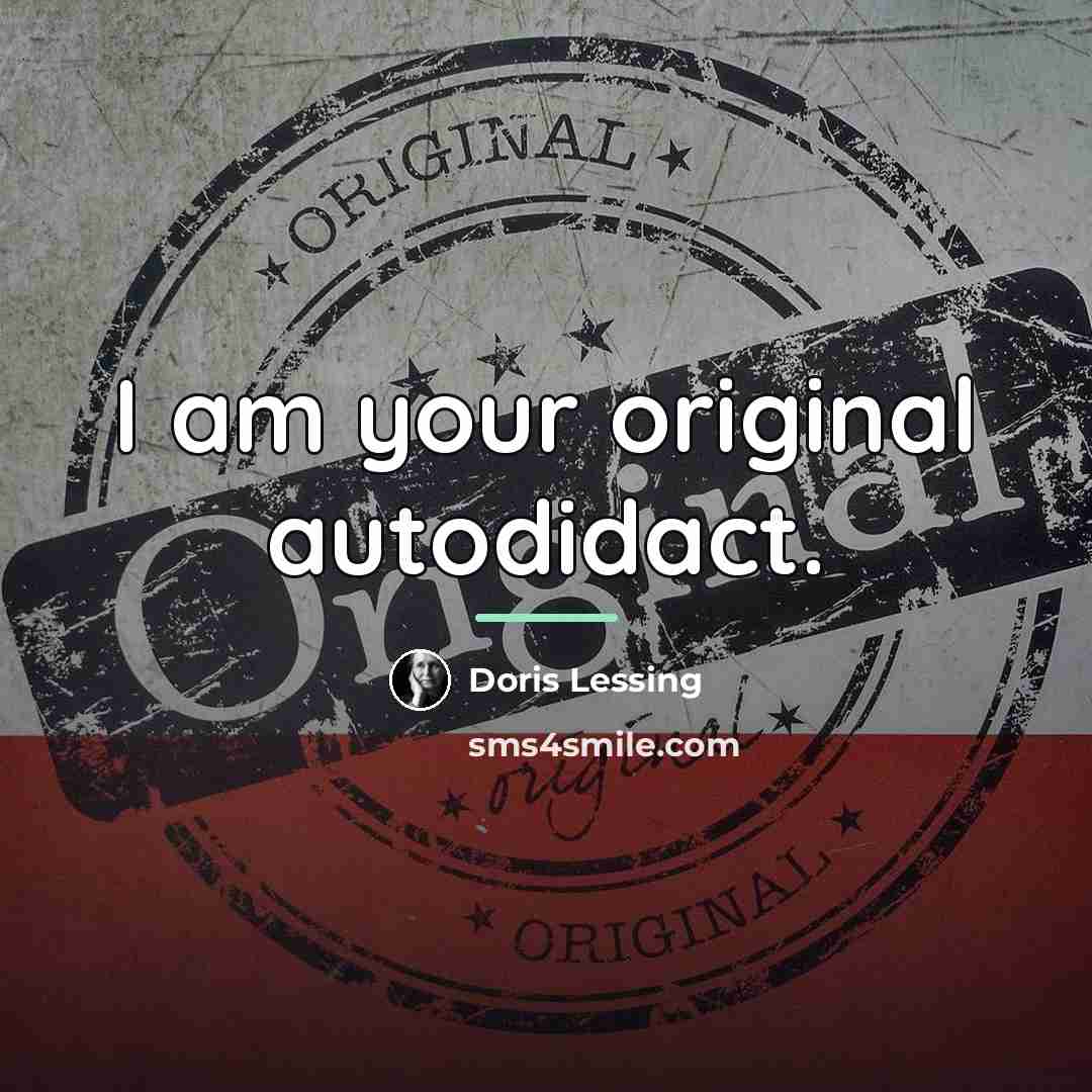 “I am your original autodidact.…” quote by Doris Lessing