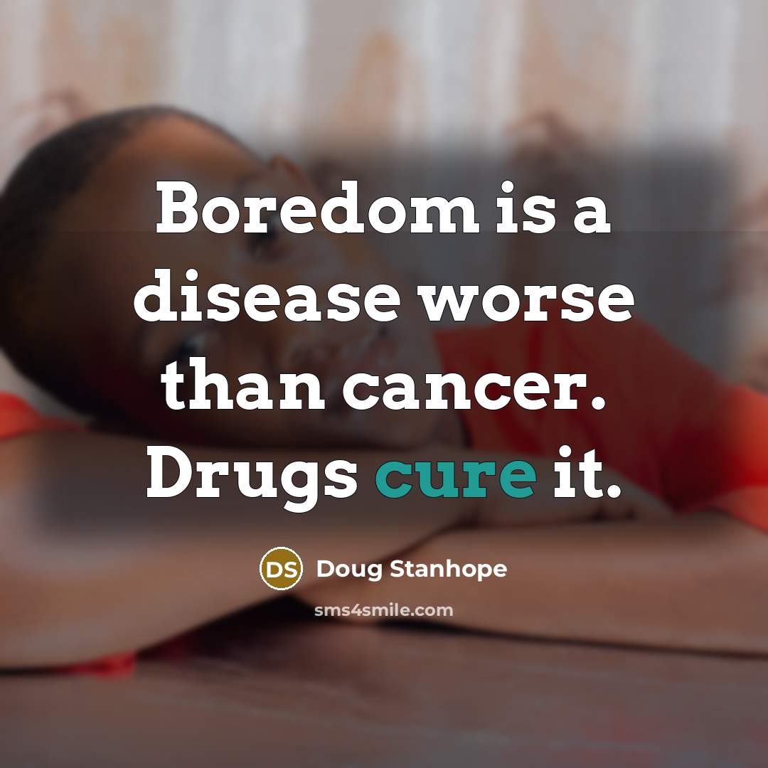 “Boredom is a disease worse than cancer. Drugs cure it.…” quote by Doug Stanhope