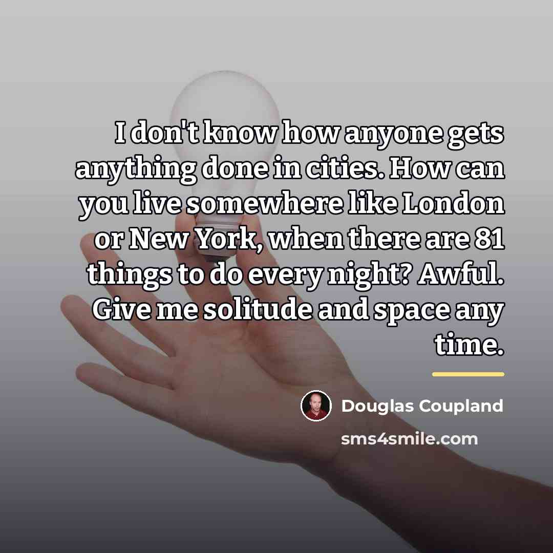 “I don't know how anyone gets anything done in cities.…” quote by Douglas Coupland