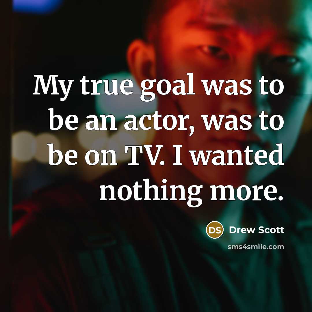 “My true goal was to be an actor, was to…” quote by Drew Scott