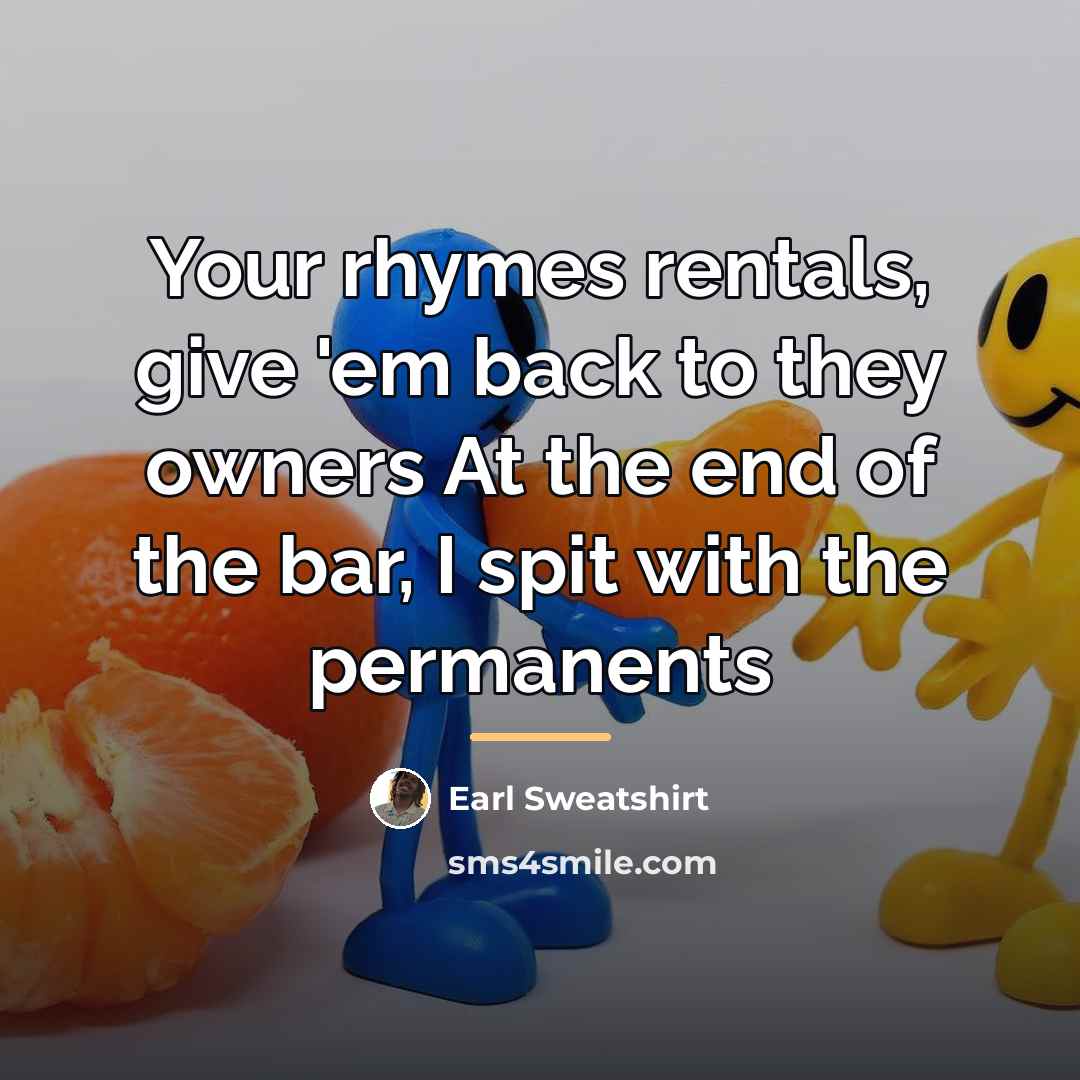“Your rhymes rentals, give 'em back to they owners At…” quote by Earl Sweatshirt