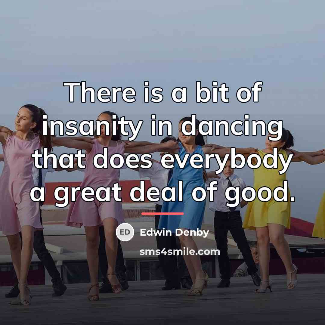 “There is a bit of insanity in dancing that does…” quote by Edwin Denby