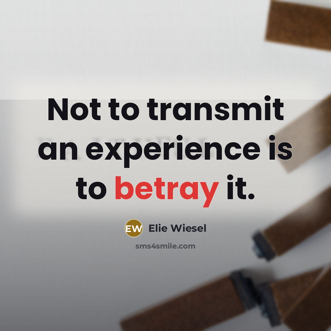“Not to transmit an experience is to betray it.…” quote by Elie Wiesel