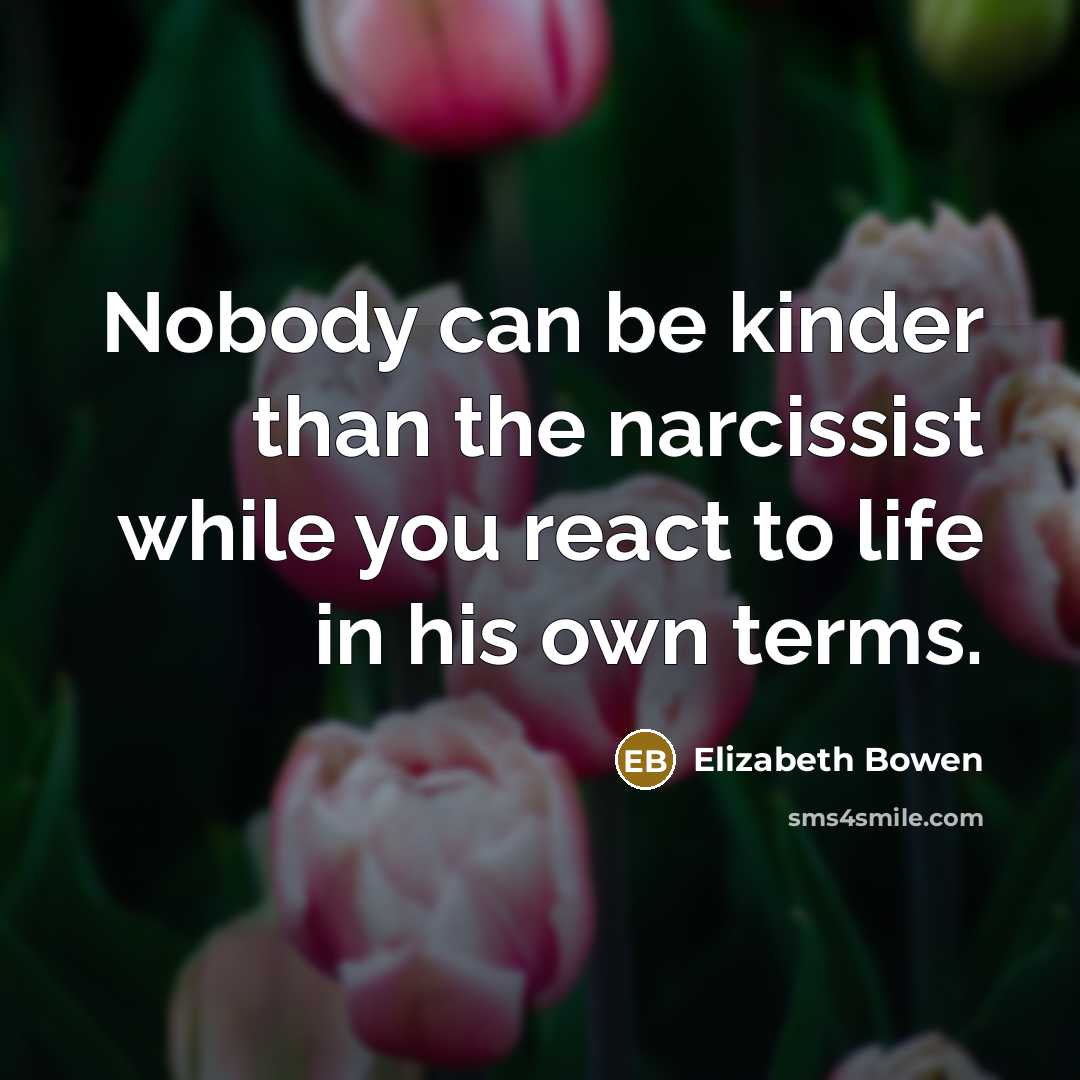 “Nobody can be kinder than the narcissist while you react…” quote by Elizabeth Bowen