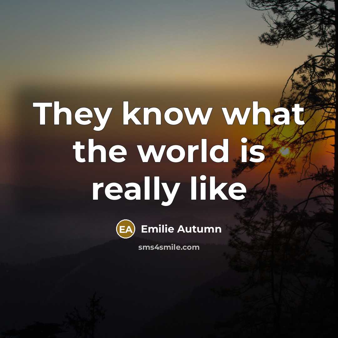 “They know what the world is really like” quote by Emilie Autumn