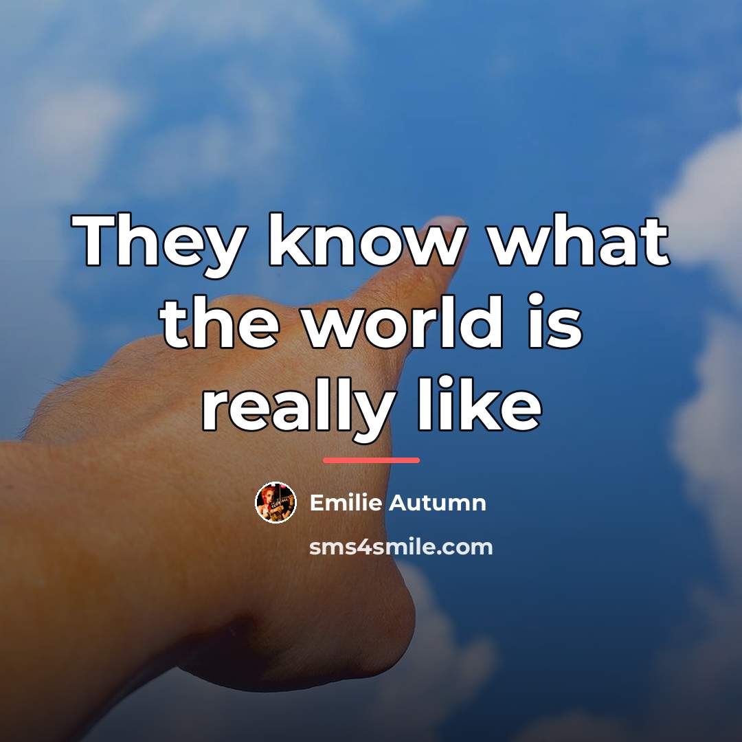 “They know what the world is really like…” quote by Emilie Autumn