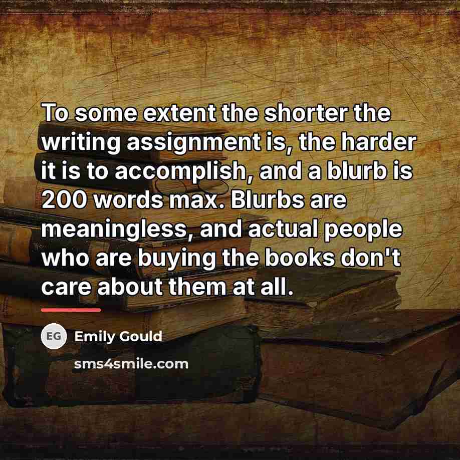 “To some extent the shorter the writing assignment is, the…” quote by Emily Gould
