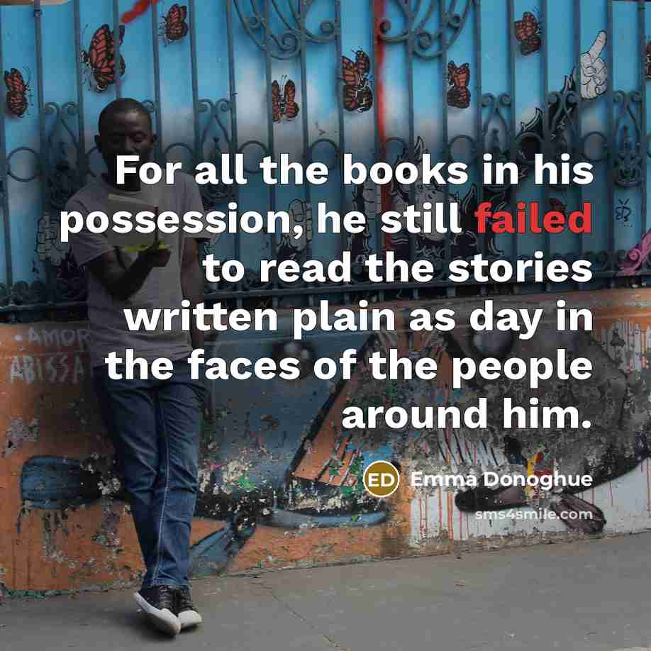 “For all the books in his possession, he still failed…” quote by Emma Donoghue